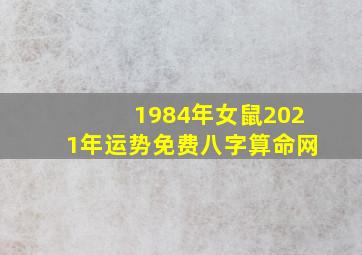 1984年女鼠2021年运势免费八字算命网