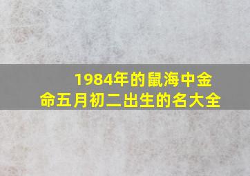 1984年的鼠海中金命五月初二出生的名大全