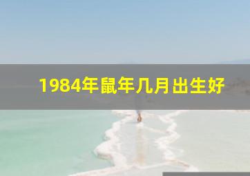 1984年鼠年几月出生好