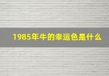 1985年牛的幸运色是什么