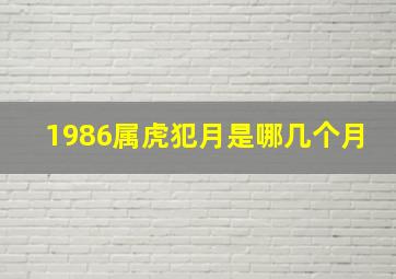 1986属虎犯月是哪几个月