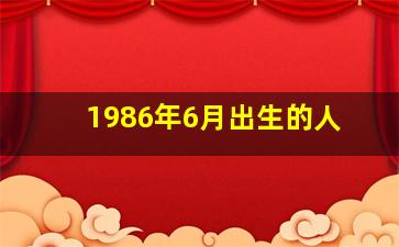 1986年6月出生的人