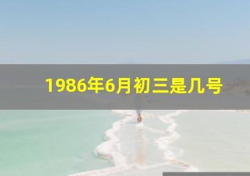 1986年6月初三是几号