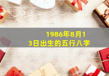 1986年8月13日出生的五行八字