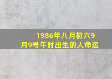 1986年八月初六9月9号午时出生的人命运