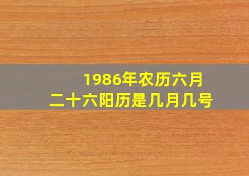 1986年农历六月二十六阳历是几月几号