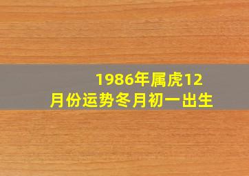 1986年属虎12月份运势冬月初一出生