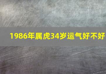 1986年属虎34岁运气好不好