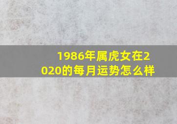 1986年属虎女在2020的每月运势怎么样