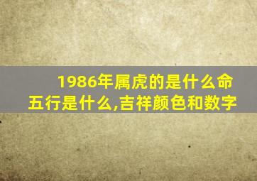 1986年属虎的是什么命五行是什么,吉祥颜色和数字