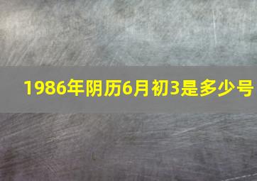 1986年阴历6月初3是多少号