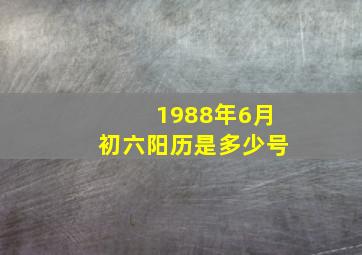 1988年6月初六阳历是多少号