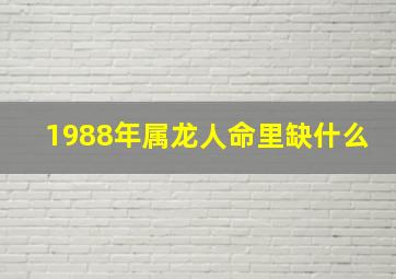 1988年属龙人命里缺什么