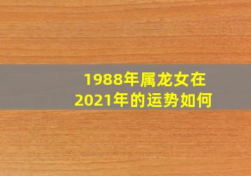 1988年属龙女在2021年的运势如何