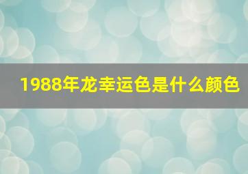 1988年龙幸运色是什么颜色