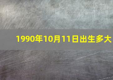 1990年10月11日出生多大