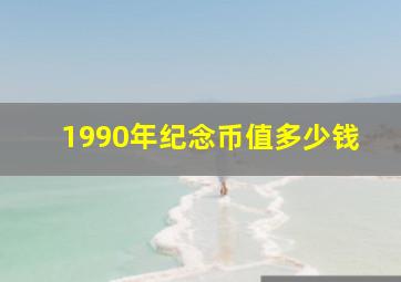 1990年纪念币值多少钱