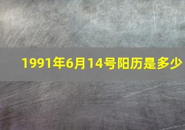 1991年6月14号阳历是多少