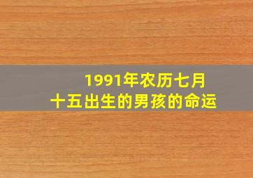 1991年农历七月十五出生的男孩的命运