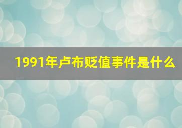 1991年卢布贬值事件是什么