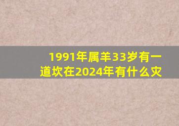 1991年属羊33岁有一道坎在2024年有什么灾