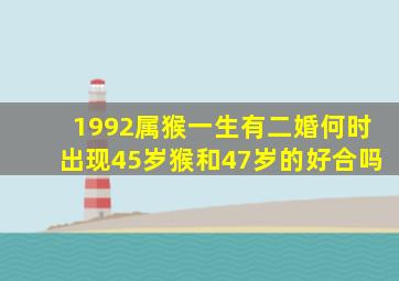 1992属猴一生有二婚何时出现45岁猴和47岁的好合吗