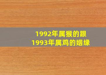 1992年属猴的跟1993年属鸡的姻缘