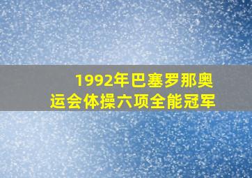 1992年巴塞罗那奥运会体操六项全能冠军