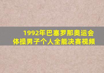 1992年巴塞罗那奥运会体操男子个人全能决赛视频