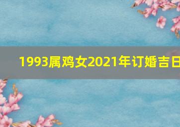 1993属鸡女2021年订婚吉日