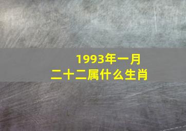 1993年一月二十二属什么生肖