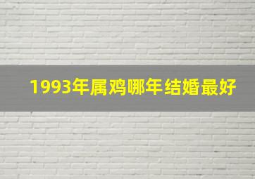 1993年属鸡哪年结婚最好