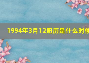 1994年3月12阳历是什么时候