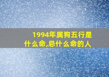 1994年属狗五行是什么命,忌什么命的人