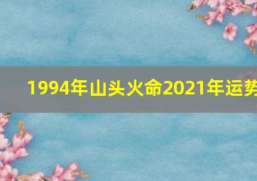 1994年山头火命2021年运势