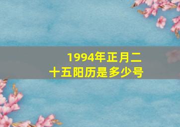 1994年正月二十五阳历是多少号