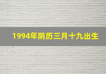 1994年阴历三月十九出生