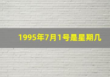 1995年7月1号是星期几