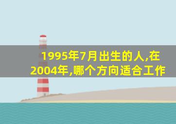 1995年7月出生的人,在2004年,哪个方向适合工作