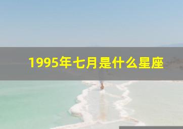 1995年七月是什么星座