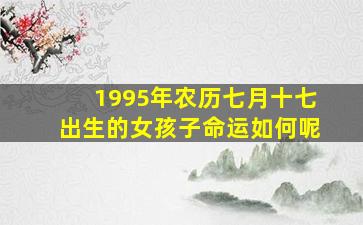 1995年农历七月十七出生的女孩子命运如何呢