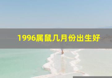 1996属鼠几月份出生好