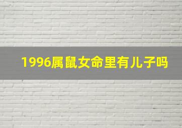 1996属鼠女命里有儿子吗