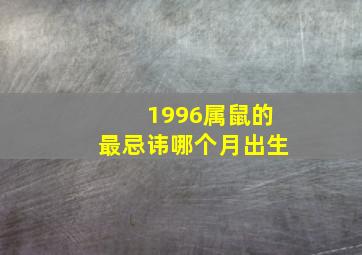 1996属鼠的最忌讳哪个月出生