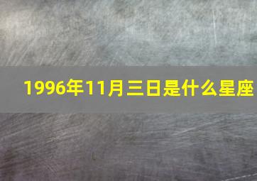 1996年11月三日是什么星座