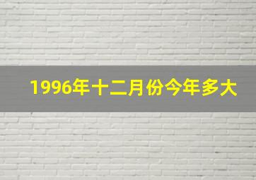 1996年十二月份今年多大