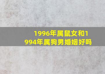 1996年属鼠女和1994年属狗男婚姻好吗