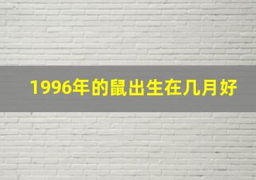 1996年的鼠出生在几月好