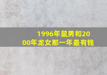 1996年鼠男和2000年龙女那一年最有钱