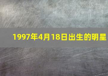 1997年4月18日出生的明星